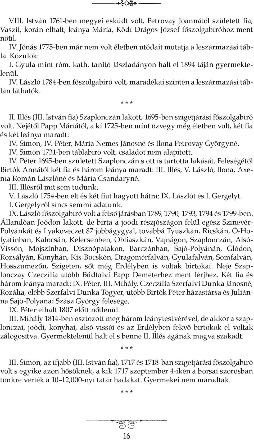 László 1784-ben főszolgabiró volt, maradékai szintén a leszármazási táblán láthatók. * * * II. Illés (III. István fia) Szaplonczán lakott, 1695-ben szigetjárási főszolgabiró volt.
