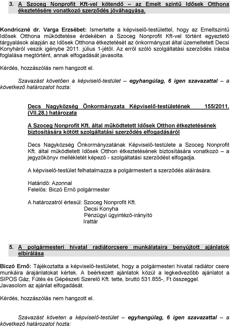 étkeztetését az önkormányzat által üzemeltetett Decsi Konyháról veszik igénybe 2011. július 1-jétől. Az erről szóló szolgáltatási szerződés írásba foglalása megtörtént, annak elfogadását javasolta.