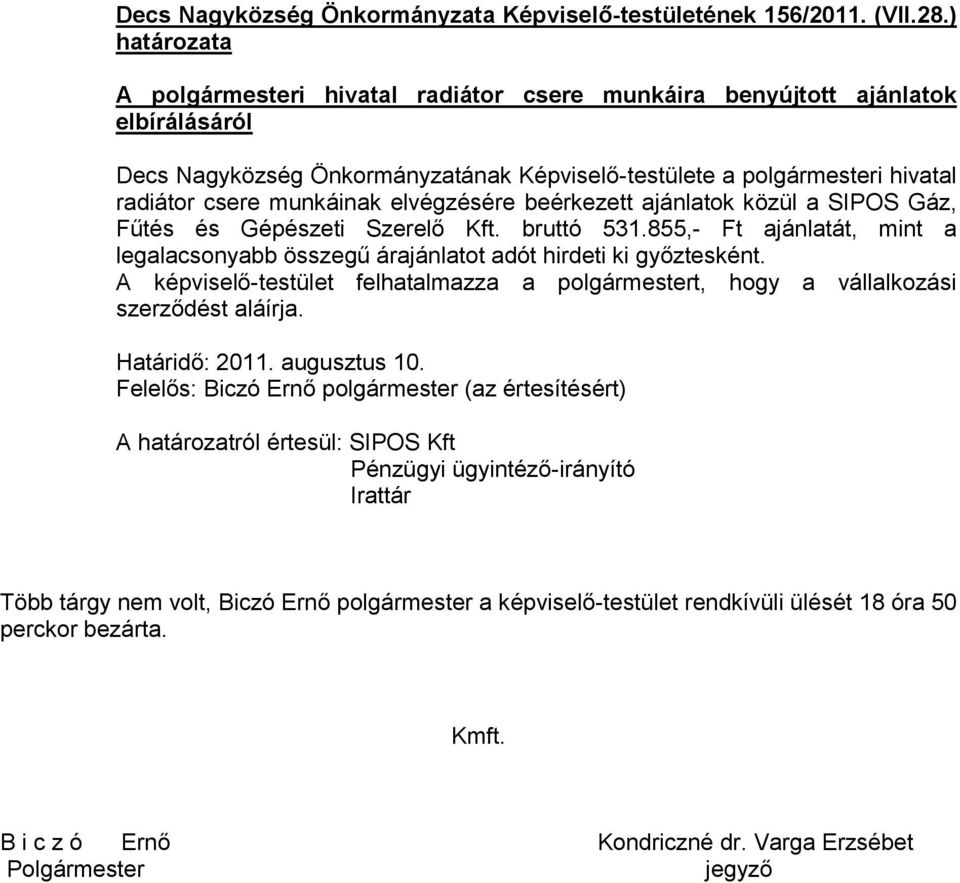 elvégzésére beérkezett ajánlatok közül a SIPOS Gáz, Fűtés és Gépészeti Szerelő Kft. bruttó 531.855,- Ft ajánlatát, mint a legalacsonyabb összegű árajánlatot adót hirdeti ki győztesként.