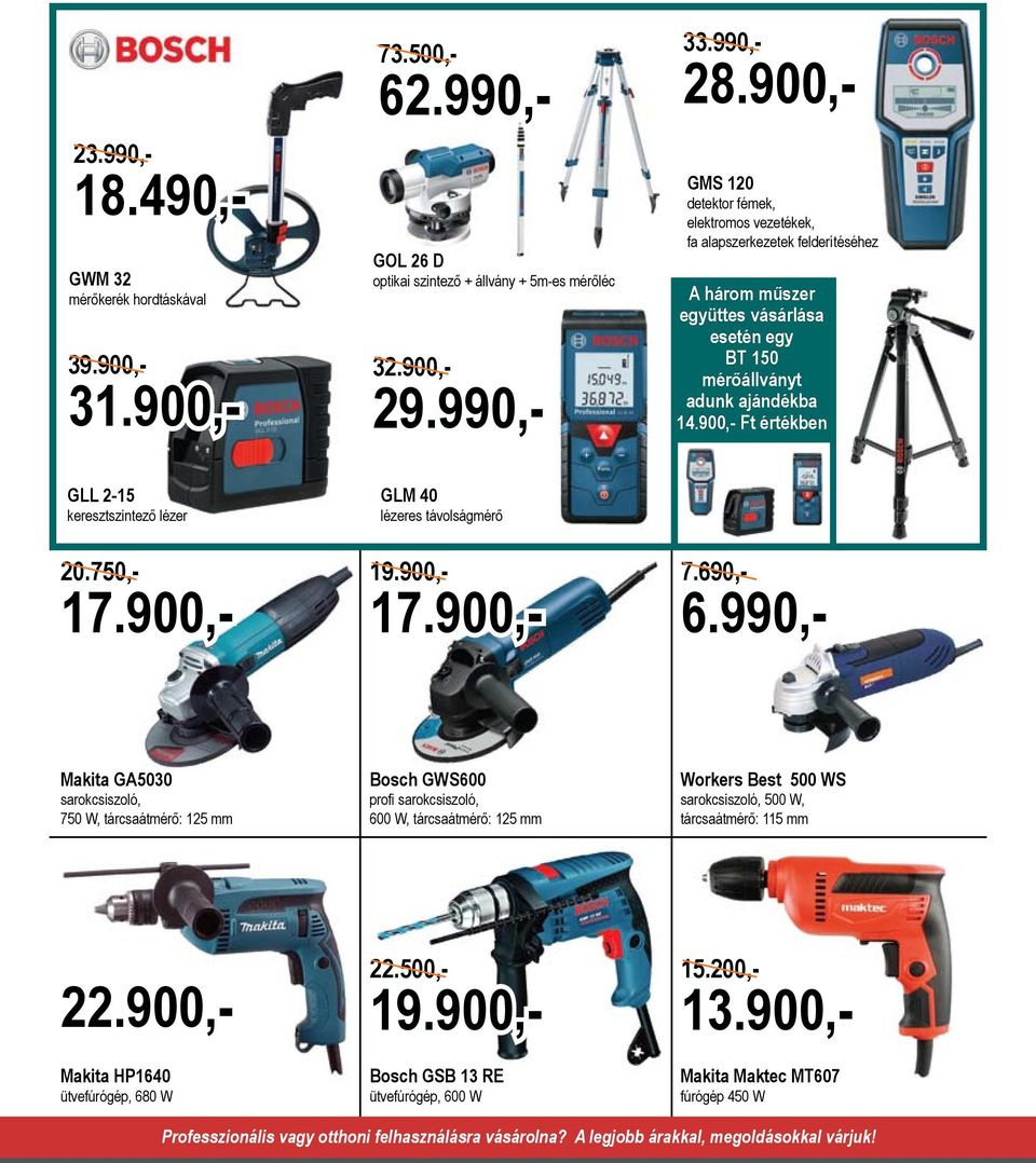 990,- Makita GA5030 sarokcsiszoló, 750 W, tárcsaátmérő: 125 mm Bosch GWS600 profi sarokcsiszoló, 600 W, tárcsaátmérő: 125 mm Workers Best 500 WS sarokcsiszoló, 500 W, tárcsaátmérő: 115 mm Makita