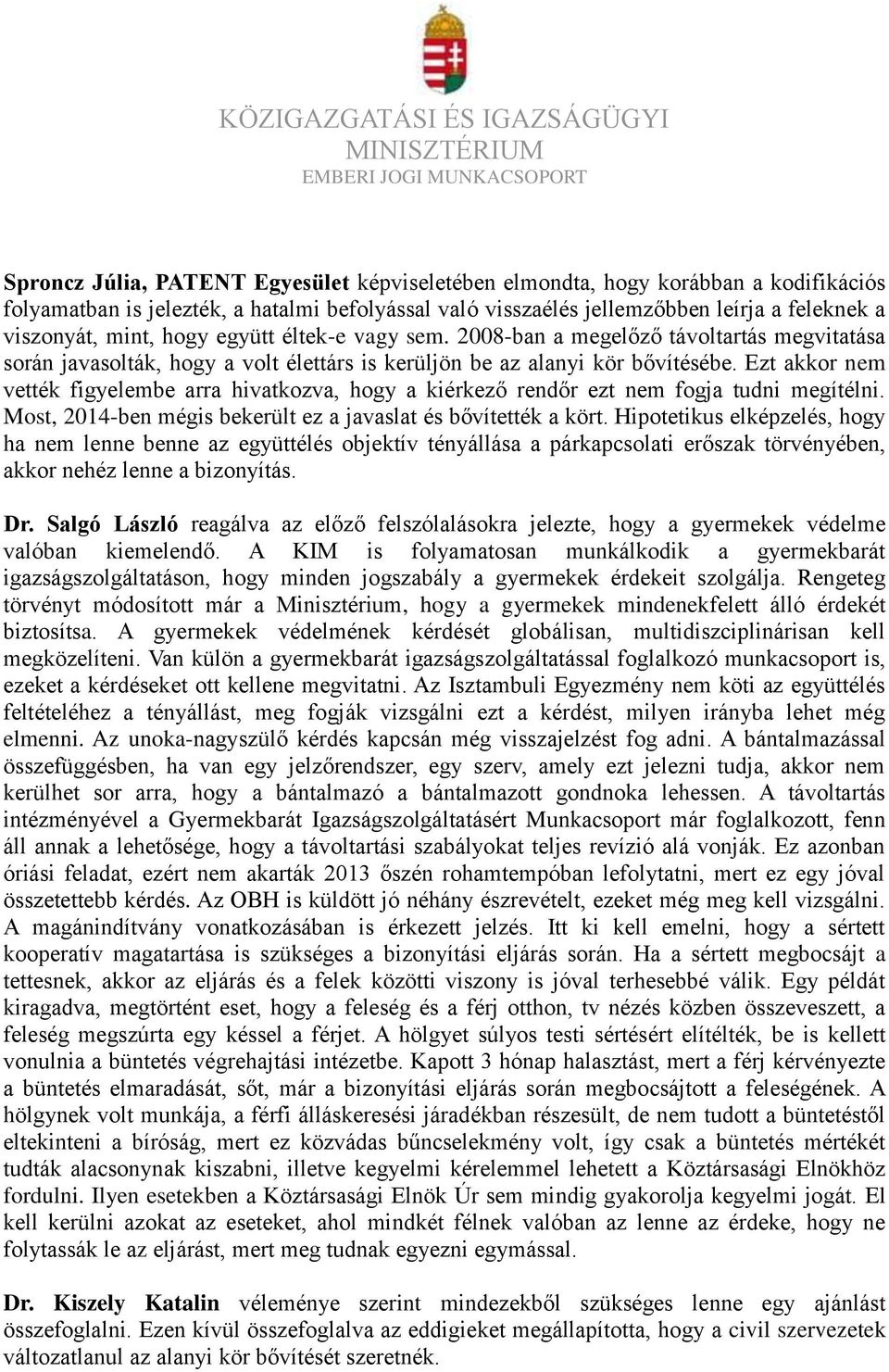 Ezt akkor nem vették figyelembe arra hivatkozva, hogy a kiérkező rendőr ezt nem fogja tudni megítélni. Most, 2014-ben mégis bekerült ez a javaslat és bővítették a kört.