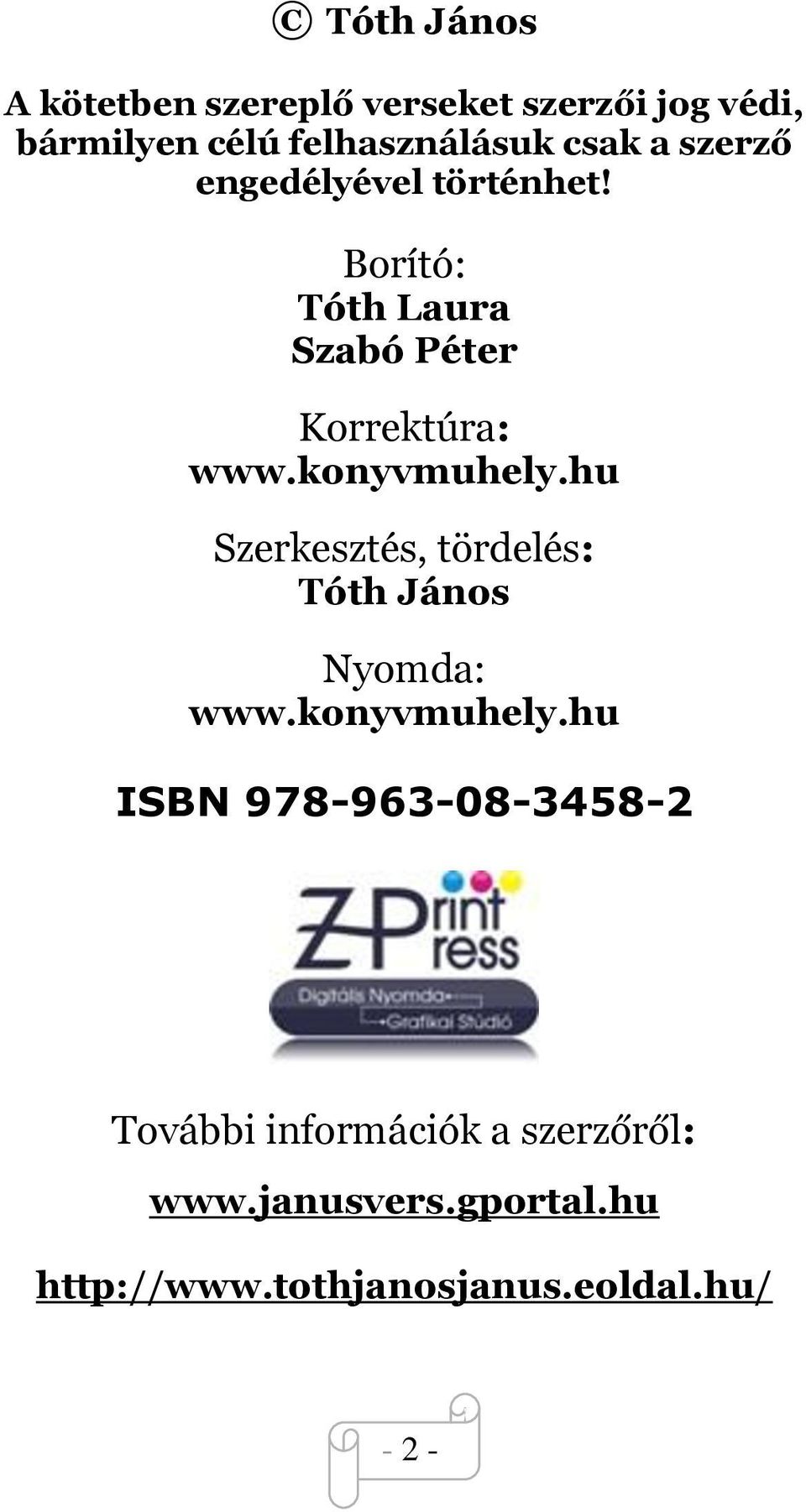 konyvmuhely.hu Szerkesztés, tördelés: Tóth János Nyomda: www.konyvmuhely.hu ISBN 9789630834582 További információk a szerzőről: www.
