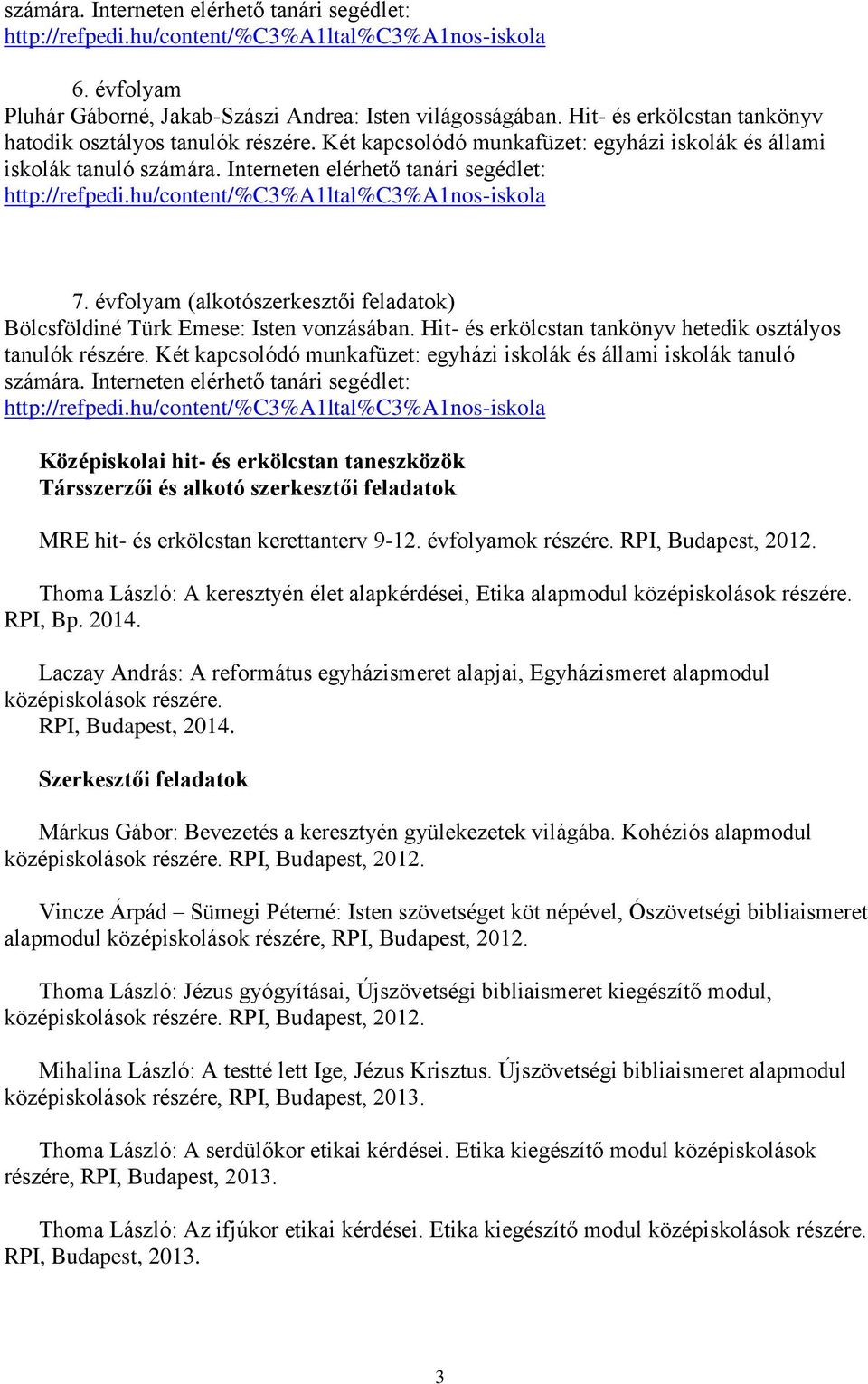 hu/content/%c3%a1ltal%c3%a1nos-iskola 7. évfolyam (alkotószerkesztői feladatok) Bölcsföldiné Türk Emese: Isten vonzásában. Hit- és erkölcstan tankönyv hetedik osztályos tanulók részére.