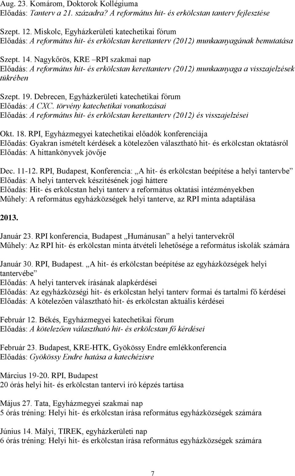 Nagykőrös, KRE RPI szakmai nap Előadás: A református hit- és erkölcstan kerettanterv (2012) munkaanyaga a visszajelzések tükrében Szept. 19. Debrecen, Egyházkerületi katechetikai fórum Előadás: A CXC.