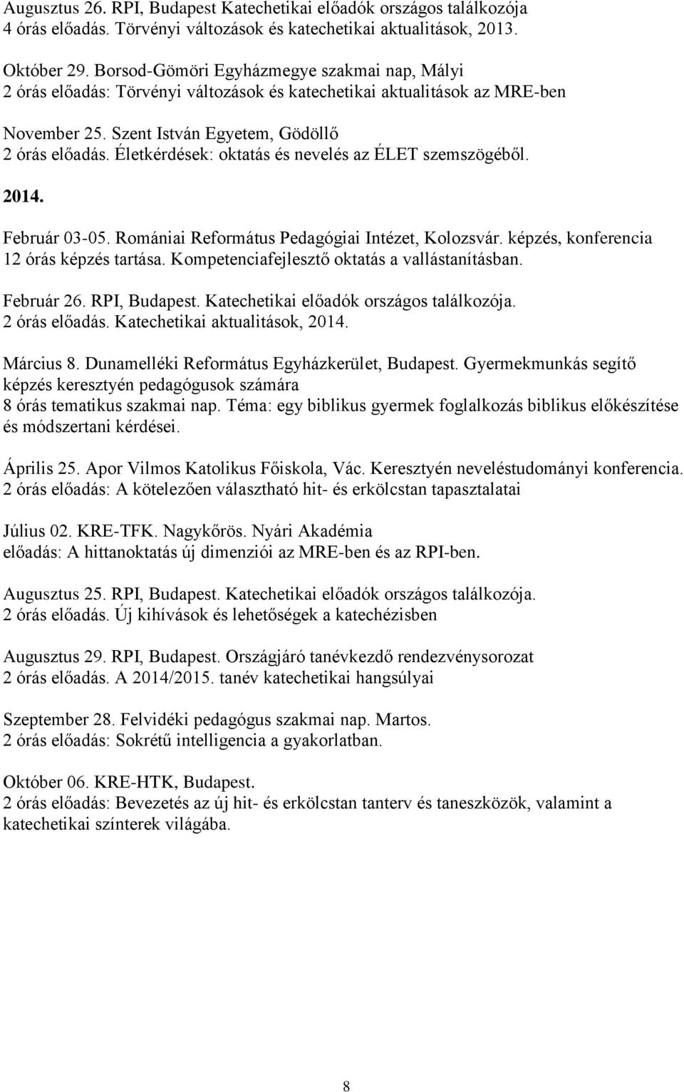 Életkérdések: oktatás és nevelés az ÉLET szemszögéből. 2014. Február 03-05. Romániai Református Pedagógiai Intézet, Kolozsvár. képzés, konferencia 12 órás képzés tartása.