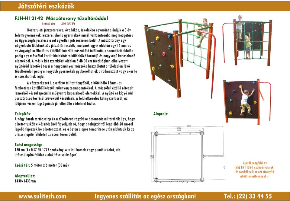 A mászótorony egy négyoldalú többfunkciós játszótéri eszköz, melynek egyik oldalán egy 16 mm-es vastagságú acélbetétes kötélből készült mászóháló található, a szemközti oldalán pedig egy mászófal