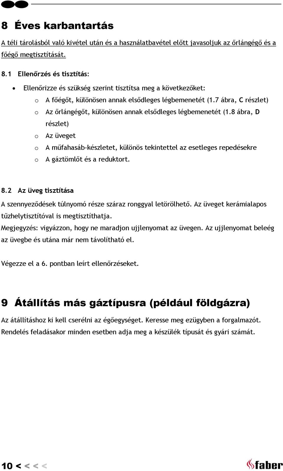 7 ábra, C részlet) o Az őrlángégőt, különösen annak elsődleges légbemenetét (1.