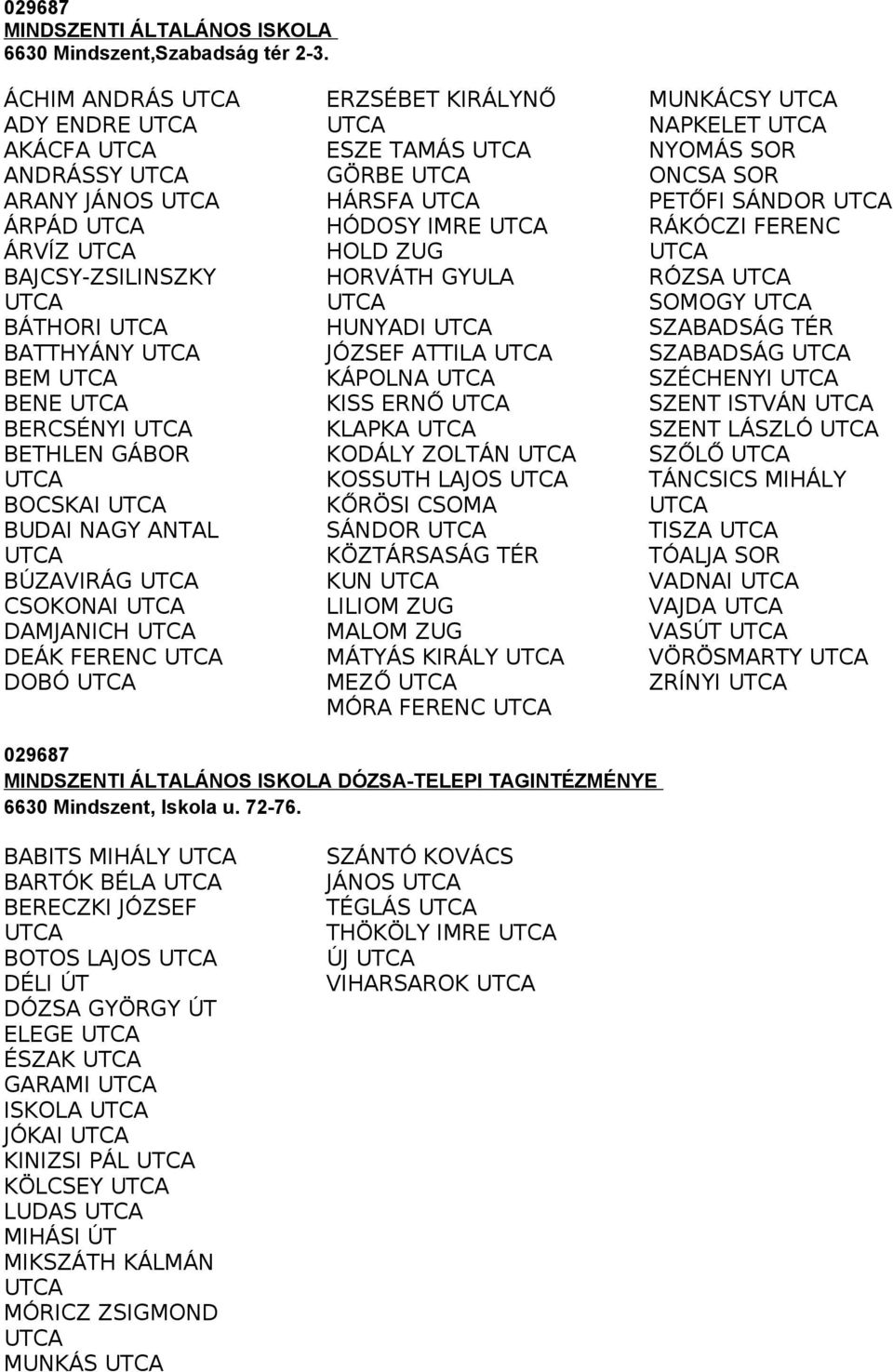 UTCA BOCSKAI UTCA BUDAI NAGY ANTAL UTCA BÚZAVIRÁG UTCA CSOKONAI UTCA DAMJANICH UTCA DEÁK FERENC UTCA DOBÓ UTCA ERZSÉBET KIRÁLYNŐ UTCA ESZE TAMÁS UTCA GÖRBE UTCA HÁRSFA UTCA HÓDOSY IMRE UTCA HOLD ZUG