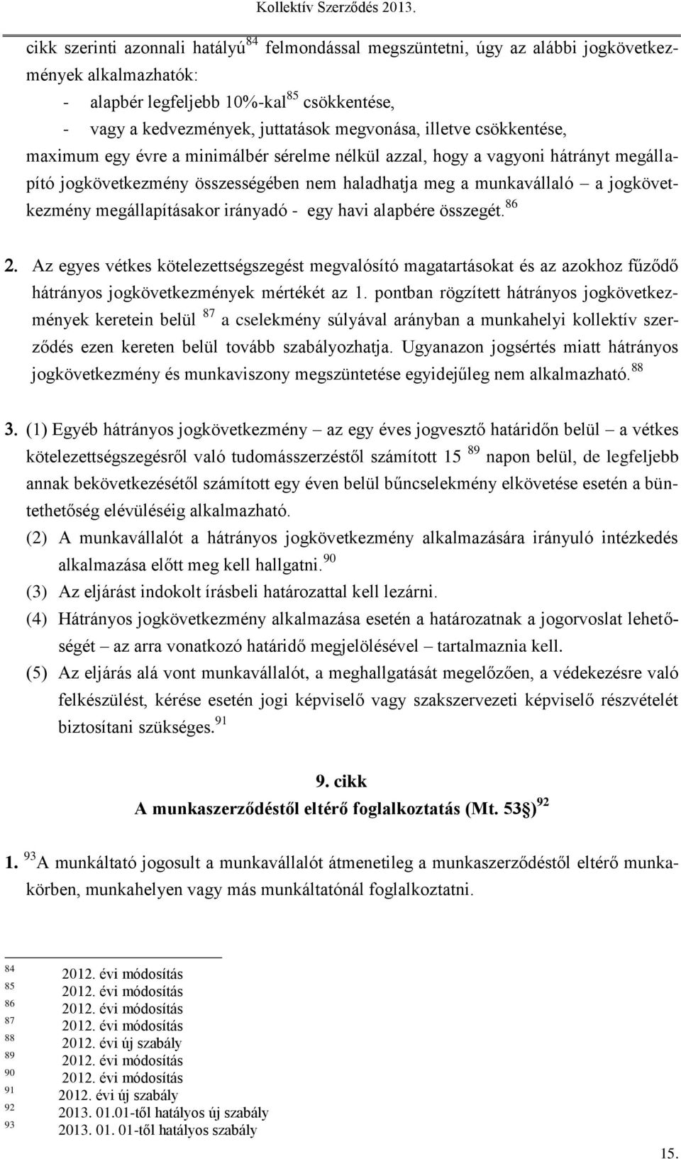 megállapításakor irányadó - egy havi alapbére összegét. 86 Az egyes vétkes kötelezettségszegést megvalósító magatartásokat és az azokhoz fűződő hátrányos jogkövetkezmények mértékét az 1.