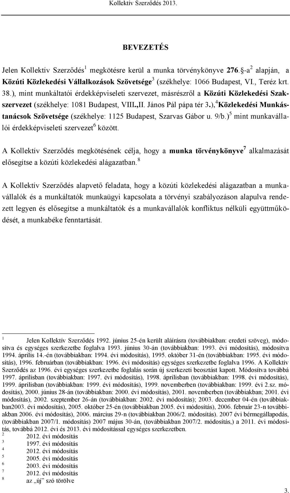 ), 4 Közlekedési Munkástanácsok Szövetsége (székhelye: 1125 Budapest, Szarvas Gábor u. 9/b.) 5 mint munkavállalói érdekképviseleti szervezet 6 között.