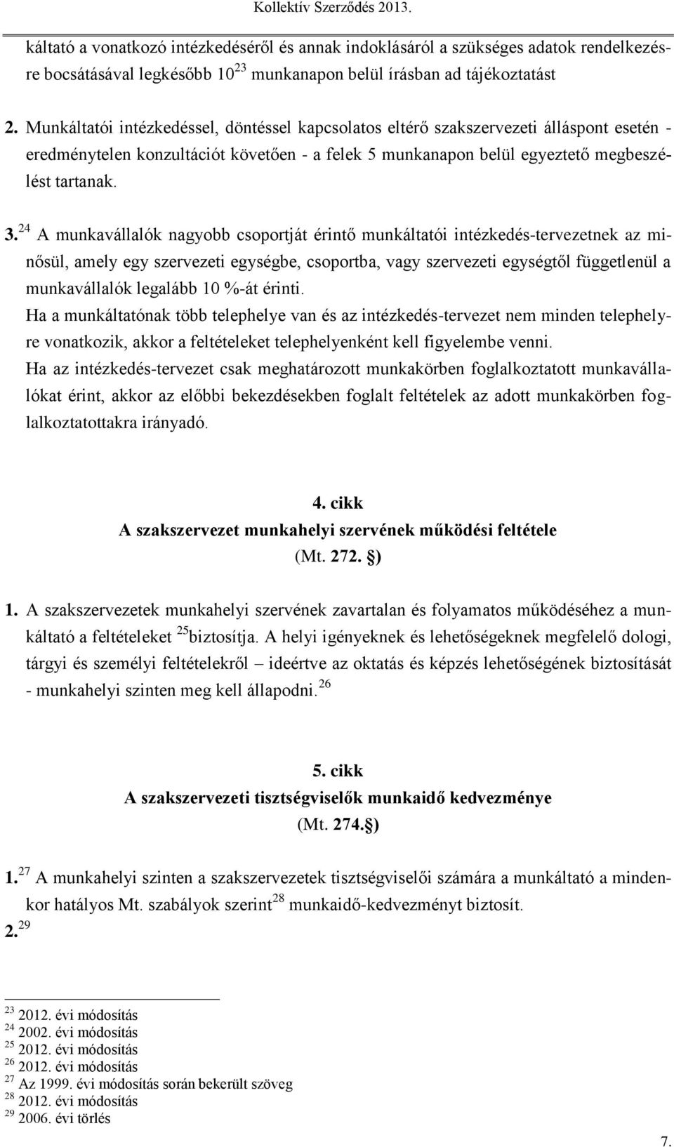 24 A munkavállalók nagyobb csoportját érintő munkáltatói intézkedés-tervezetnek az minősül, amely egy szervezeti egységbe, csoportba, vagy szervezeti egységtől függetlenül a munkavállalók legalább 10