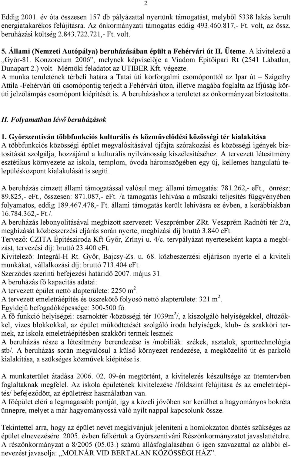 Konzorcium 2006, melynek képviselője a Viadom Építőipari Rt (2541 Lábatlan, Dunapart 2.) volt. Mérnöki feladatot az UTIBER Kft. végezte.