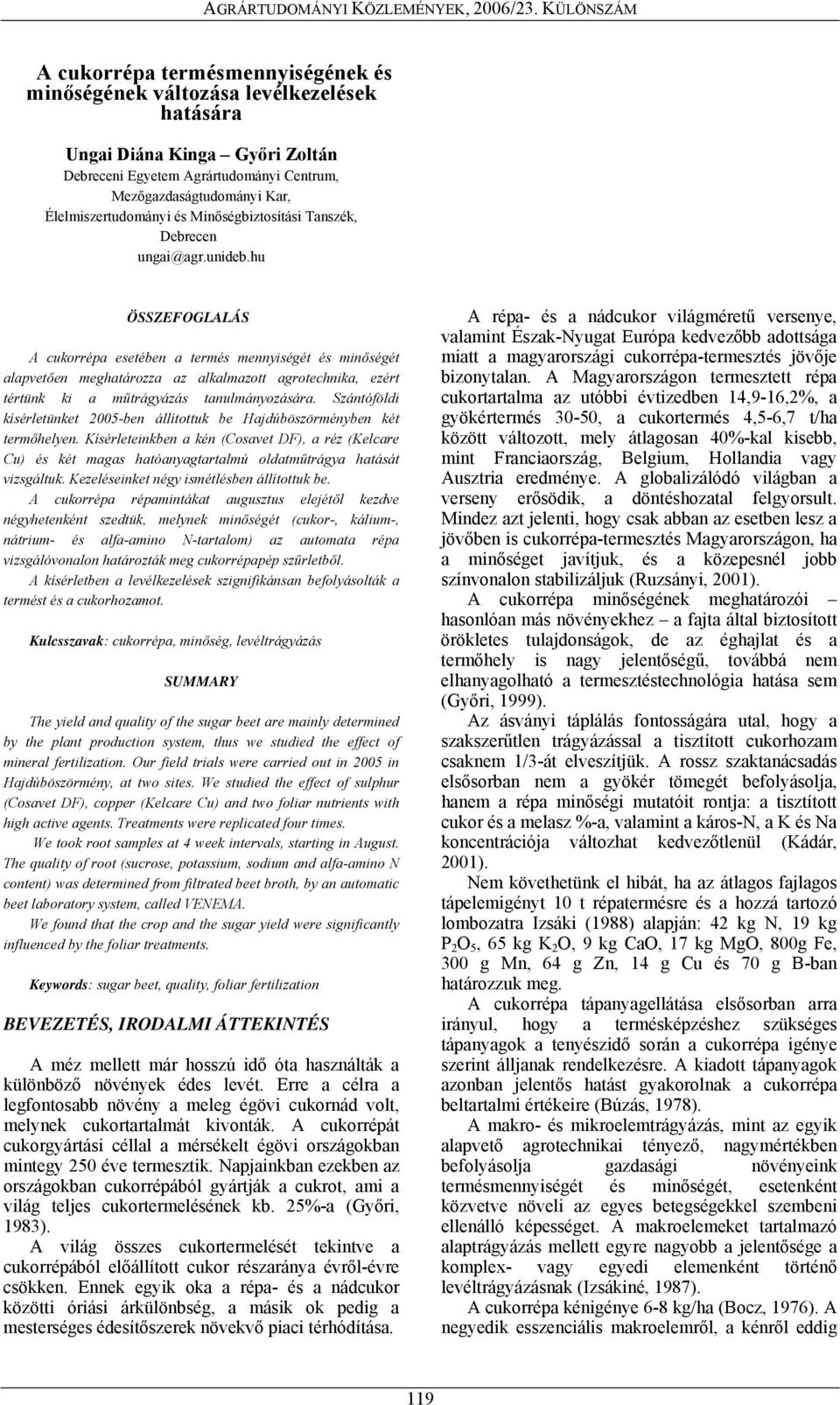 hu ÖSSZEFOGLALÁS A cukorrépa esetében a termés mennyiségét és minőségét alapvetően meghatározza az alkalmazott agrotechnika, ezért tértünk ki a műtrágyázás tanulmányozására.