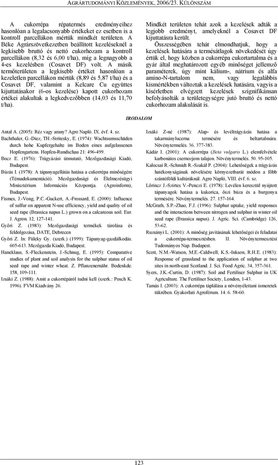 A másik termőterületen a legkisebb értéket hasonlóan a kezeletlen parcellákon mértük (8,89 és 5,87 ) és a Cosavet DF, valamint a Kelcare Cu együttes kijuttatásakor (6-os kezelése) kapott cukorhozam