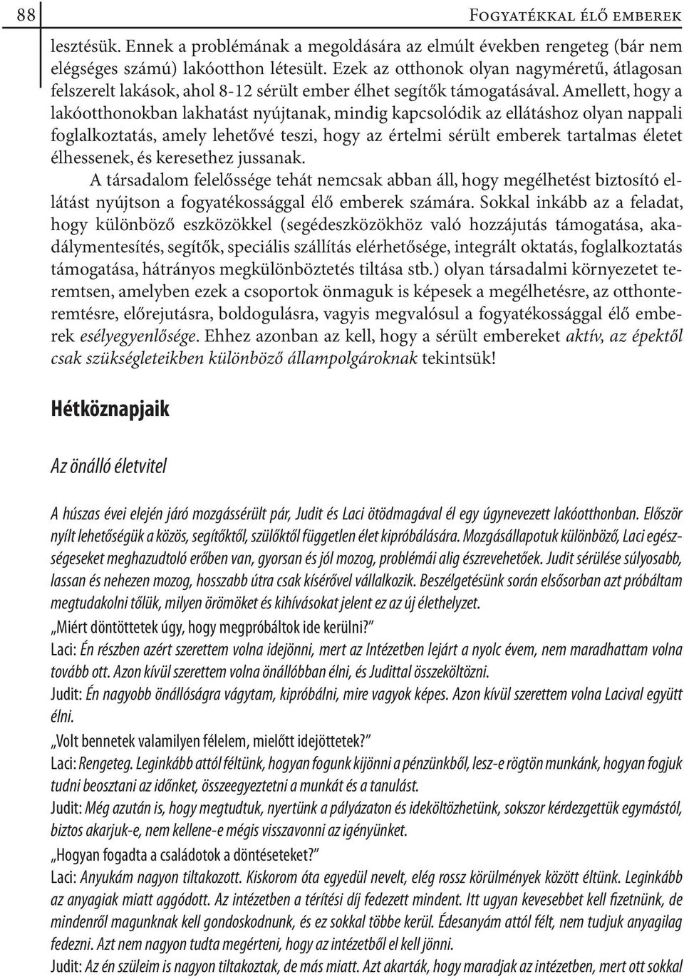 Amellett, hogy a lakóotthonokban lakhatást nyújtanak, mindig kapcsolódik az ellátáshoz olyan nappali foglalkoztatás, amely lehetővé teszi, hogy az értelmi sérült emberek tartalmas életet élhessenek,