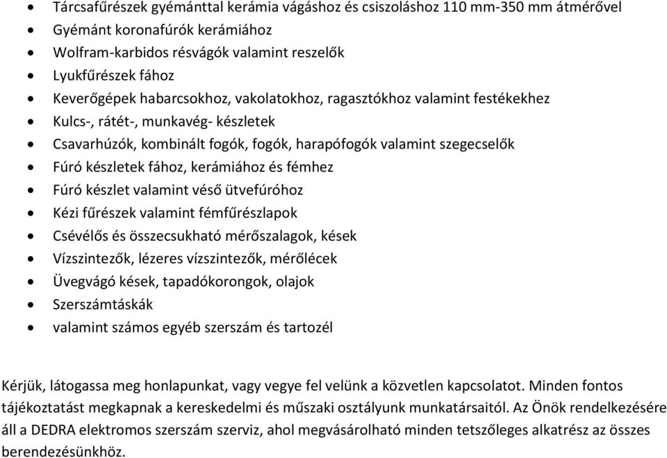 kerámiához és fémhez Fúró készlet valamint véső ütvefúróhoz Kézi fűrészek valamint fémfűrészlapok Csévélős és összecsukható mérőszalagok, kések Vízszintezők, lézeres vízszintezők, mérőlécek Üvegvágó