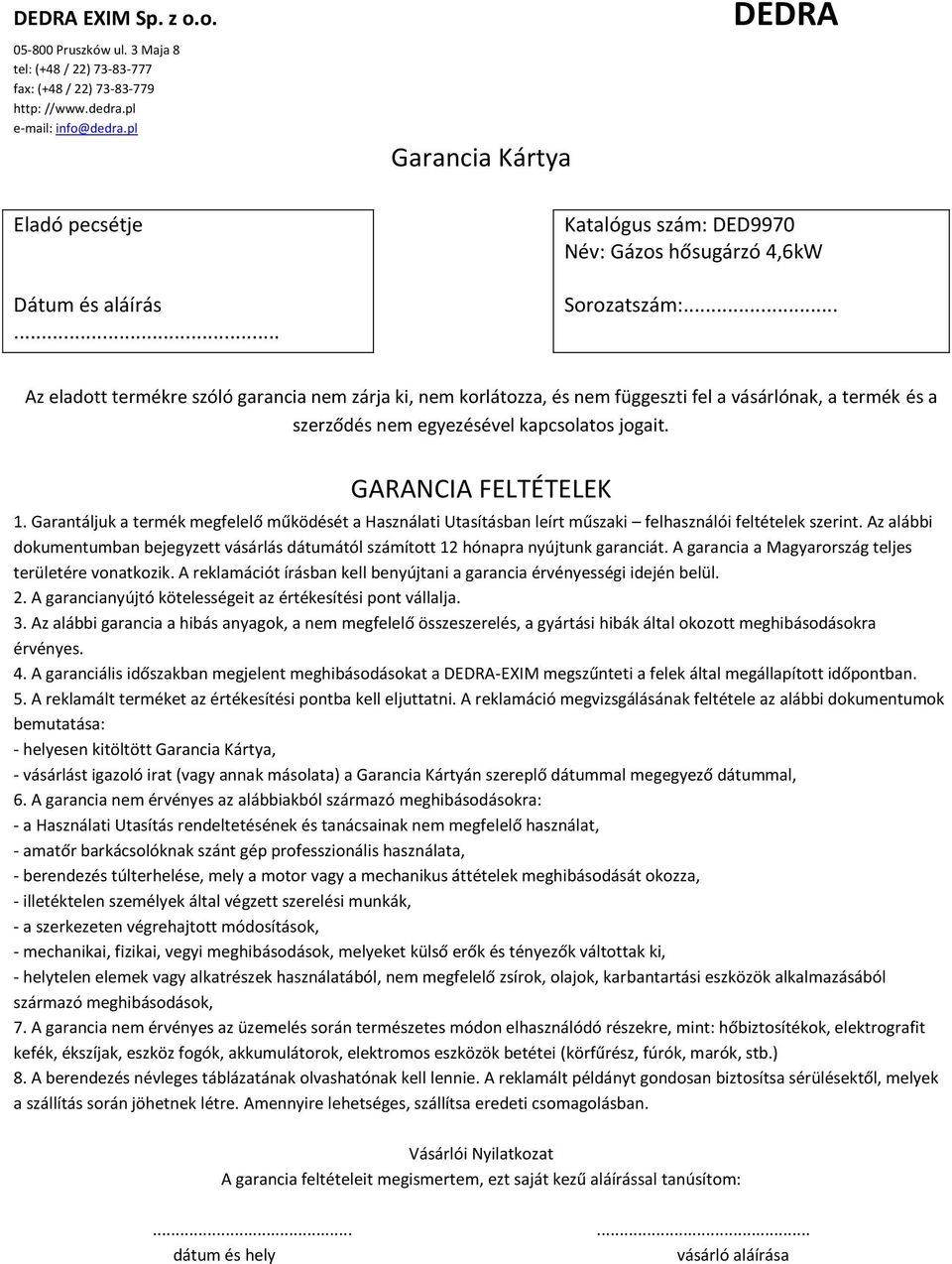 .. Az eladott termékre szóló garancia nem zárja ki, nem korlátozza, és nem függeszti fel a vásárlónak, a termék és a szerződés nem egyezésével kapcsolatos jogait. GARANCIA FELTÉTELEK 1.