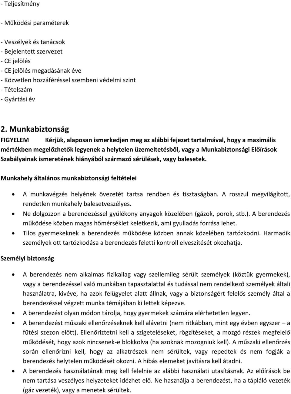 Előírások Szabályainak ismeretének hiányából származó sérülések, vagy balesetek. Munkahely általános munkabiztonsági feltételei A munkavégzés helyének övezetét tartsa rendben és tisztaságban.