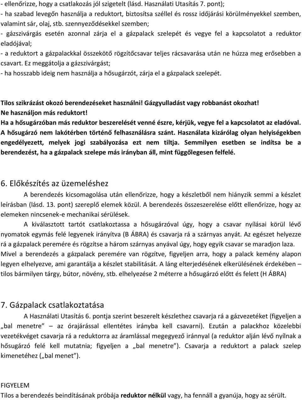 szennyeződésekkel szemben; - gázszivárgás esetén azonnal zárja el a gázpalack szelepét és vegye fel a kapcsolatot a reduktor eladójával; - a reduktort a gázpalackkal összekötő rögzítőcsavar teljes