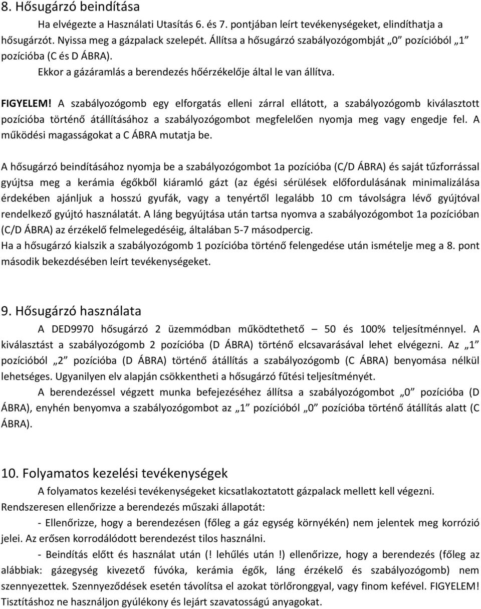 A szabályozógomb egy elforgatás elleni zárral ellátott, a szabályozógomb kiválasztott pozícióba történő átállításához a szabályozógombot megfelelően nyomja meg vagy engedje fel.