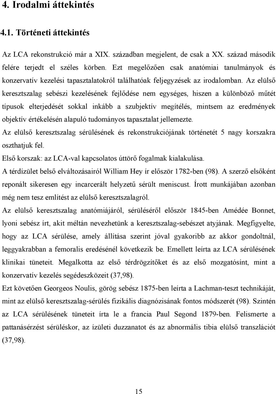 Az elülső keresztszalag sebészi kezelésének fejlődése nem egységes, hiszen a különböző műtét típusok elterjedését sokkal inkább a szubjektív megítélés, mintsem az eredmények objektív értékelésén