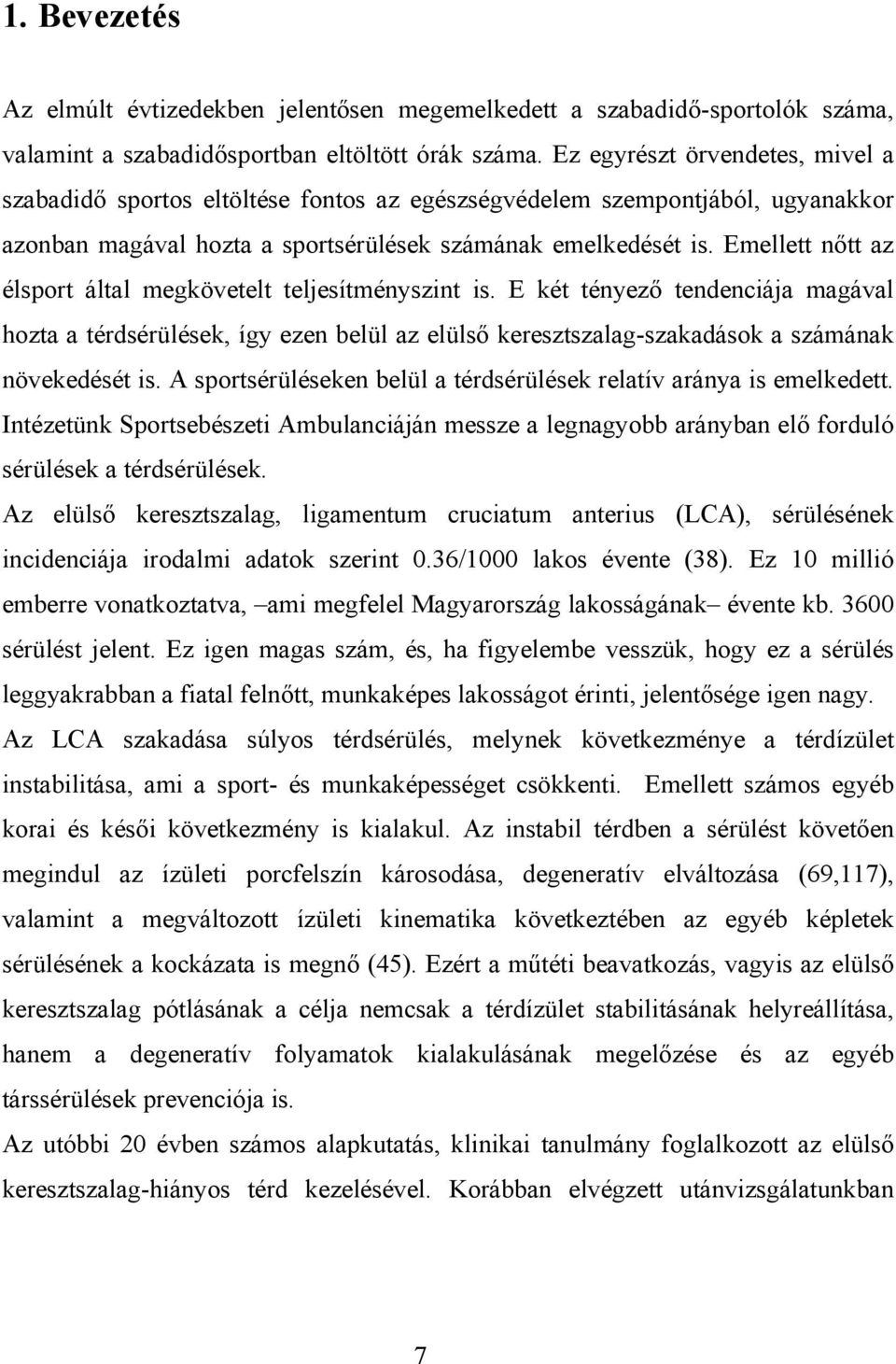 Emellett nőtt az élsport által megkövetelt teljesítményszint is. E két tényező tendenciája magával hozta a térdsérülések, így ezen belül az elülső keresztszalag-szakadások a számának növekedését is.