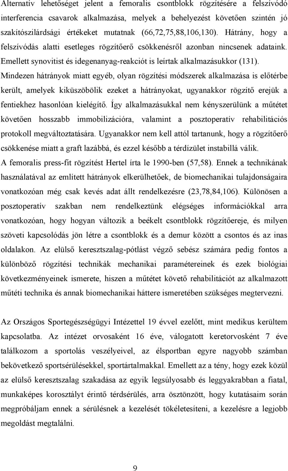 Mindezen hátrányok miatt egyéb, olyan rögzítési módszerek alkalmazása is előtérbe került, amelyek kiküszöbölik ezeket a hátrányokat, ugyanakkor rögzítő erejük a fentiekhez hasonlóan kielégítő.