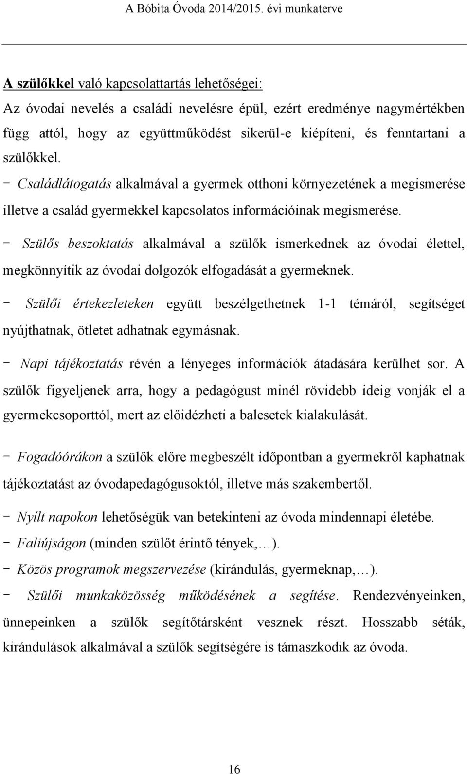 - Szülős beszoktatás alkalmával a szülők ismerkednek az óvodai élettel, megkönnyítik az óvodai dolgozók elfogadását a gyermeknek.