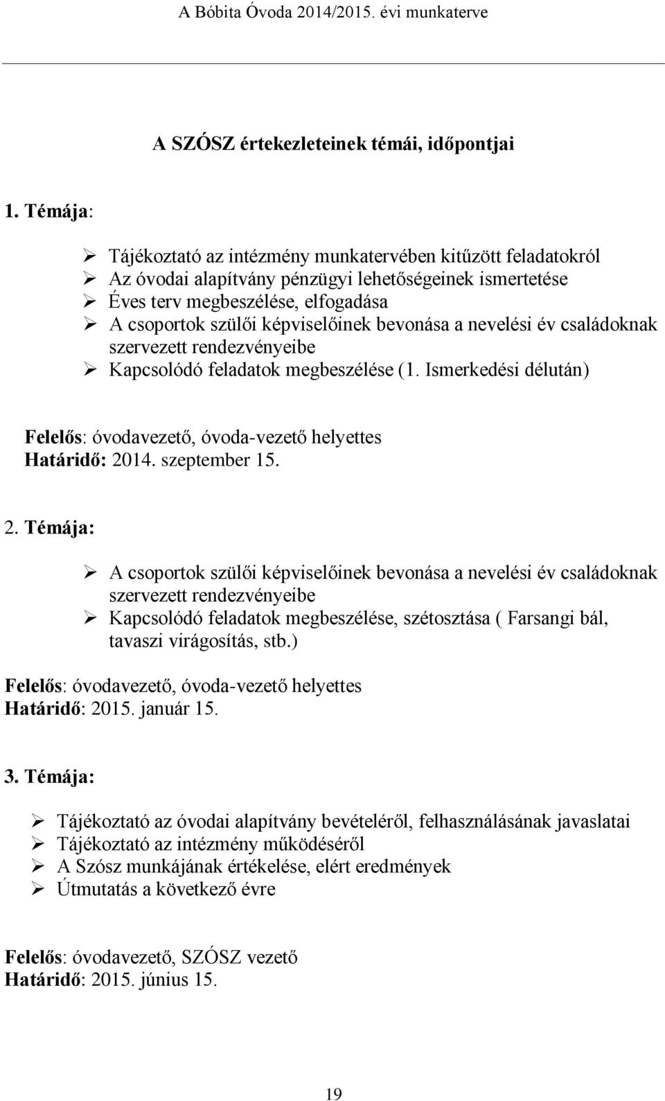 bevonása a nevelési év családoknak szervezett rendezvényeibe Kapcsolódó feladatok megbeszélése (1. Ismerkedési délután) Felelős: óvodavezető, óvoda-vezető helyettes Határidő: 20