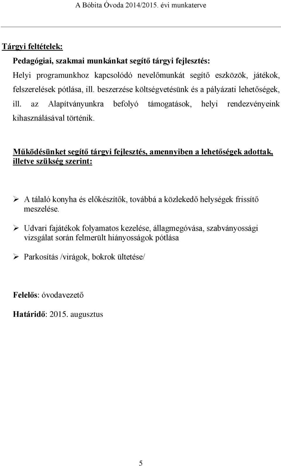 Működésünket segítő tárgyi fejlesztés, amennyiben a lehetőségek adottak, illetve szükség szerint: A tálaló konyha és előkészítők, továbbá a közlekedő helységek frissítő