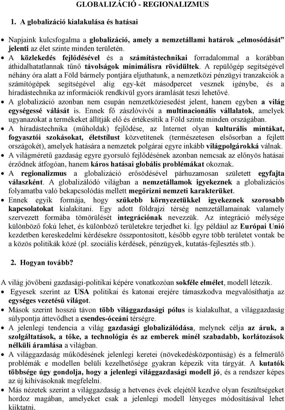 A repülőgép segítségével néhány óra alatt a Föld bármely pontjára eljuthatunk, a nemzetközi pénzügyi tranzakciók a számítógépek segítségével alig egy-két másodpercet vesznek igénybe, és a