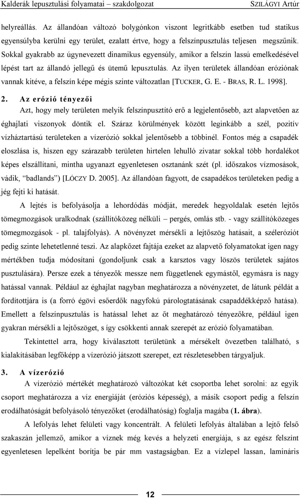 Az ilyen területek állandóan eróziónak vannak kitéve, a felszín képe mégis szinte változatlan [TUCKER, G. E. - BRAS, R. L. 1998]. 2.