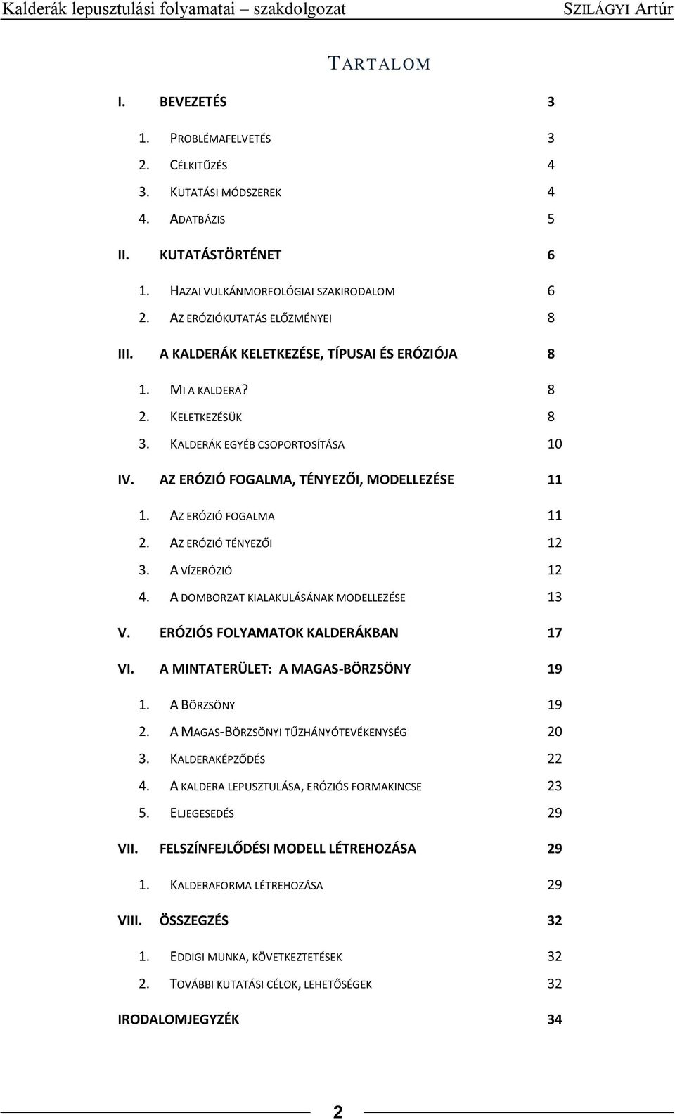 AZ ERÓZIÓ FOGALMA, TÉNYEZŐI, MODELLEZÉSE 11 1. AZ ERÓZIÓ FOGALMA 11 2. AZ ERÓZIÓ TÉNYEZŐI 12 3. A VÍZERÓZIÓ 12 4. A DOMBORZAT KIALAKULÁSÁNAK MODELLEZÉSE 13 V. ERÓZIÓS FOLYAMATOK KALDERÁKBAN 17 VI.