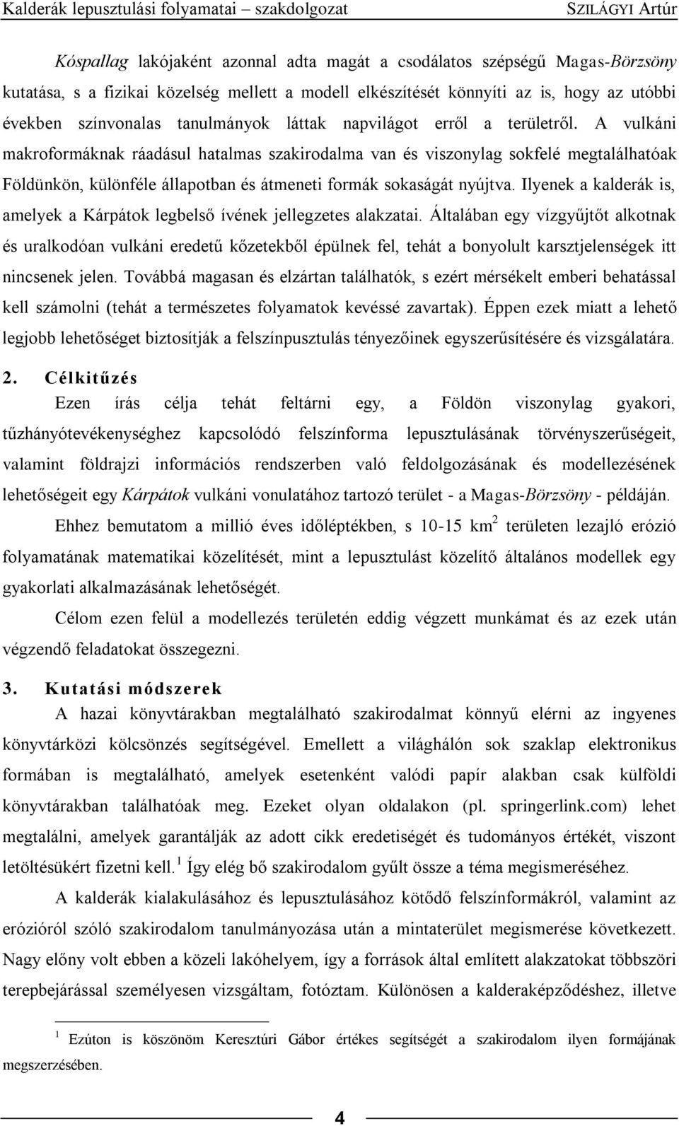 A vulkáni makroformáknak ráadásul hatalmas szakirodalma van és viszonylag sokfelé megtalálhatóak Földünkön, különféle állapotban és átmeneti formák sokaságát nyújtva.