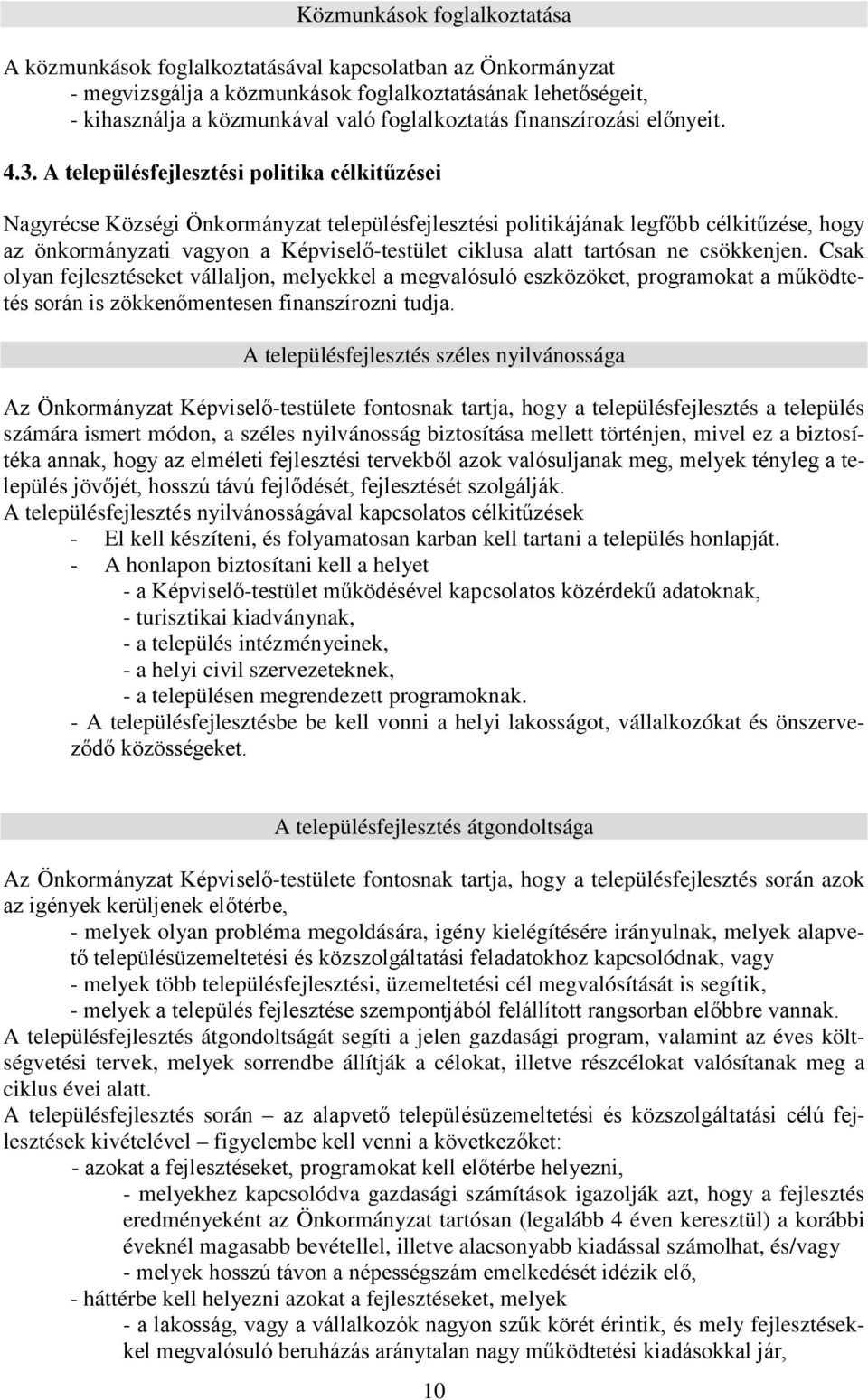 A településfejlesztési politika célkitűzései Nagyrécse Községi Önkormányzat településfejlesztési politikájának legfőbb célkitűzése, hogy az önkormányzati vagyon a Képviselő-testület ciklusa alatt