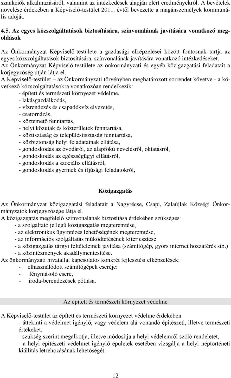 biztosítására, színvonalának javítására vonatkozó intézkedéseket. Az Önkormányzat Képviselő-testülete az önkormányzati és egyéb közigazgatási feladatait a körjegyzőség útján látja el.