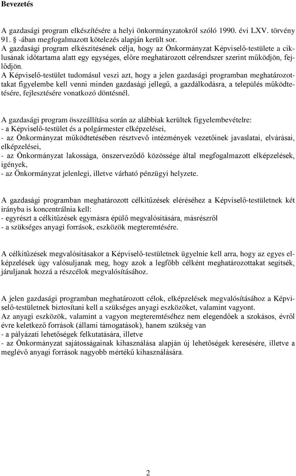 A Képviselő-testület tudomásul veszi azt, hogy a jelen gazdasági programban meghatározottakat figyelembe kell venni minden gazdasági jellegű, a gazdálkodásra, a település működtetésére, fejlesztésére