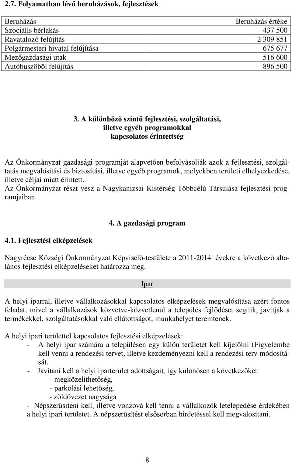 A különböző szintű fejlesztési, szolgáltatási, illetve egyéb programokkal kapcsolatos érintettség Az Önkormányzat gazdasági programját alapvetően befolyásolják azok a fejlesztési, szolgáltatás