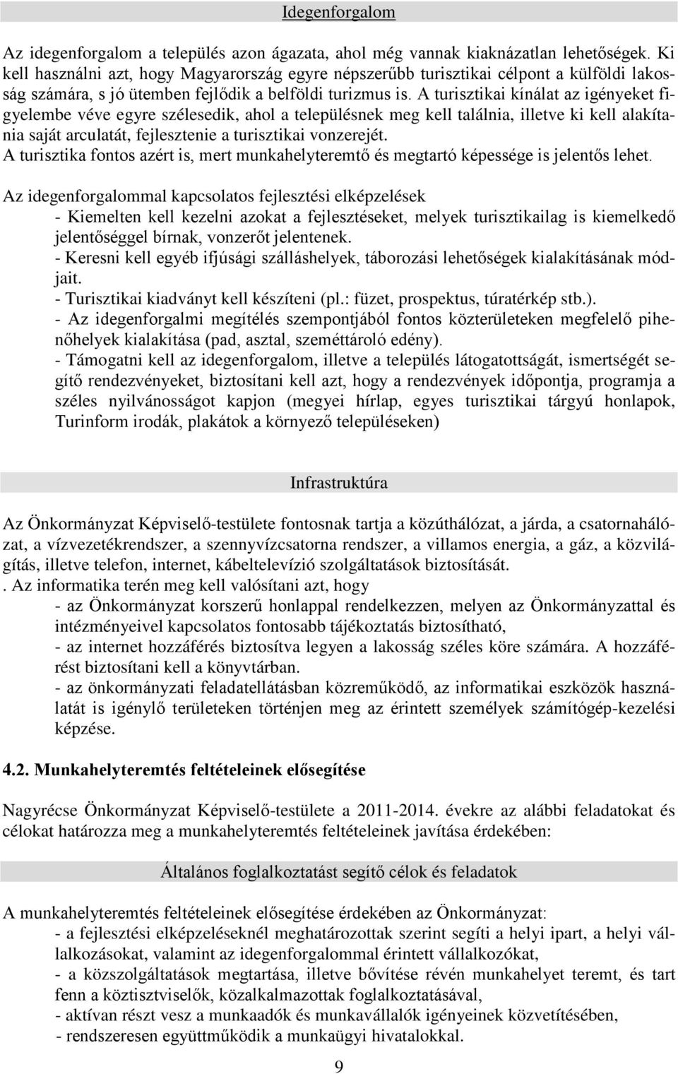 A turisztikai kínálat az igényeket figyelembe véve egyre szélesedik, ahol a településnek meg kell találnia, illetve ki kell alakítania saját arculatát, fejlesztenie a turisztikai vonzerejét.