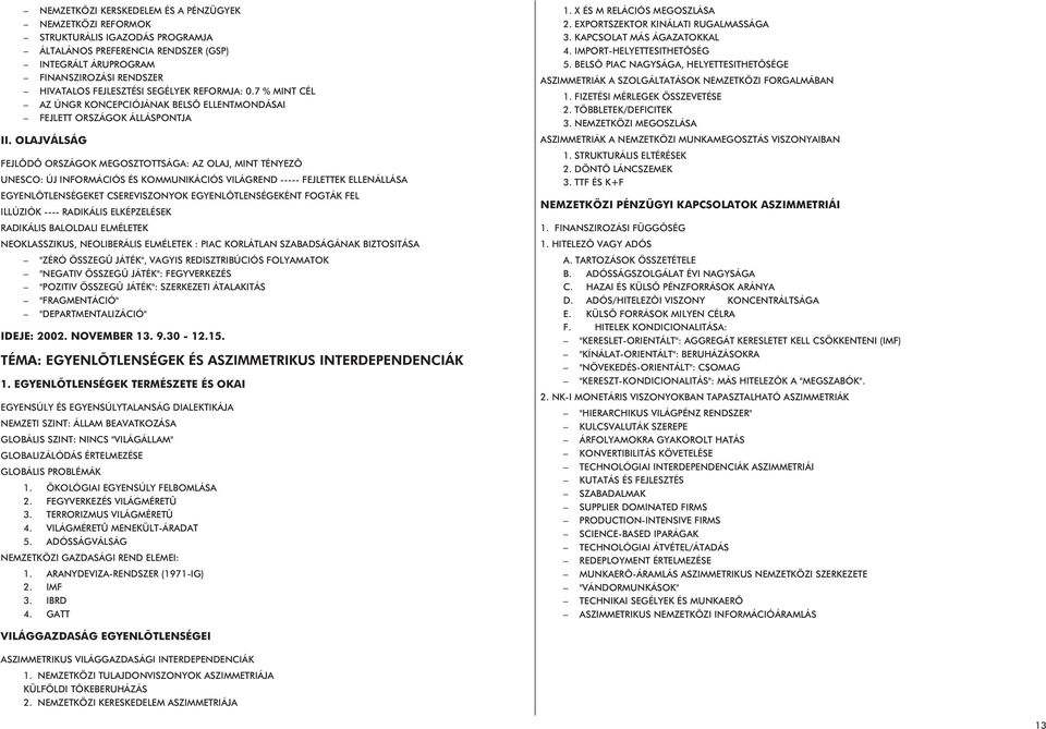 OLAJVÁLSÁG FEJLÕDÕ ORSZÁGOK MEGOSZTOTTSÁGA: AZ OLAJ, MINT TÉNYEZÕ UNESCO: ÚJ INFORMÁCIÓS ÉS KOMMUNIKÁCIÓS VILÁGREND ----- FEJLETTEK ELLENÁLLÁSA EGYENLÕTLENSÉGEKET CSEREVISZONYOK EGYENLÕTLENSÉGEKÉNT