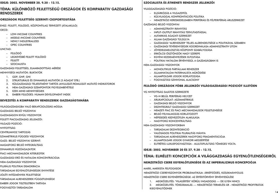 FEJLÕDÕ LEGKEVÉSBÉ FEJLETT FEJLÕDÕ FEJLETT SZOCIALISTA GAZDASÁGI FEJLETTSÉG, ELMARADOTTSÁG MÉRÉSE MENNYISÉGI MUTATÓK: BUKTATÓK 1. GDP, GNP, GNI 2. STRUKTURÁLIS ÉS DINAMIKUS MUTATÓK (3 ÁGAZAT STB.) 3.