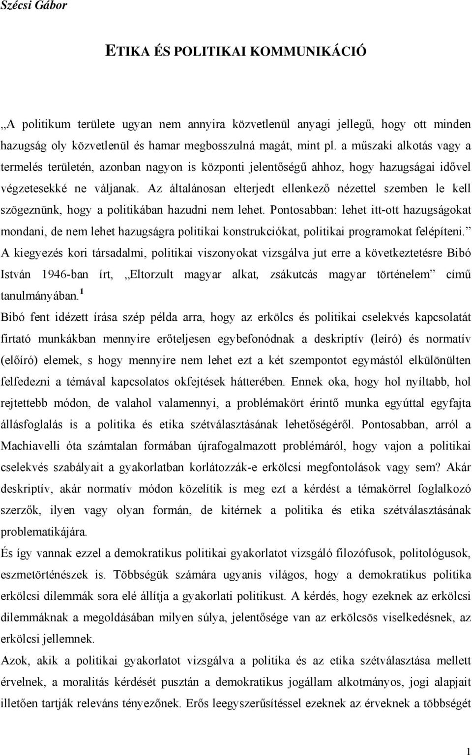 Az általánosan elterjedt ellenkező nézettel szemben le kell szögeznünk, hogy a politikában hazudni nem lehet.