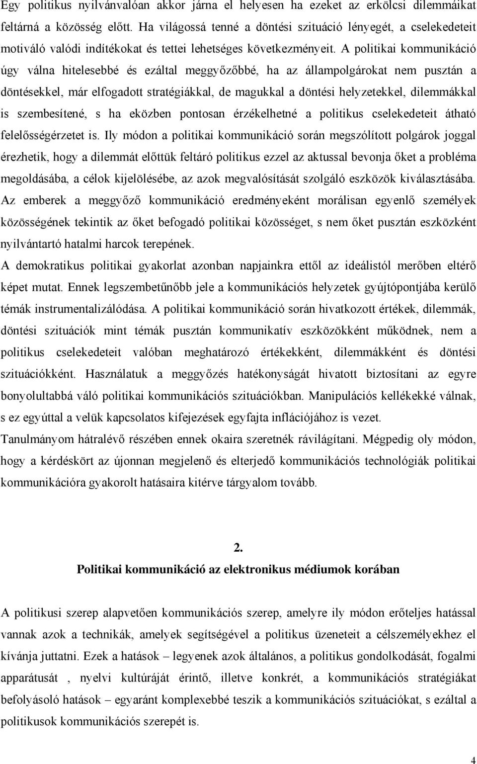 A politikai kommunikáció úgy válna hitelesebbé és ezáltal meggyőzőbbé, ha az állampolgárokat nem pusztán a döntésekkel, már elfogadott stratégiákkal, de magukkal a döntési helyzetekkel, dilemmákkal