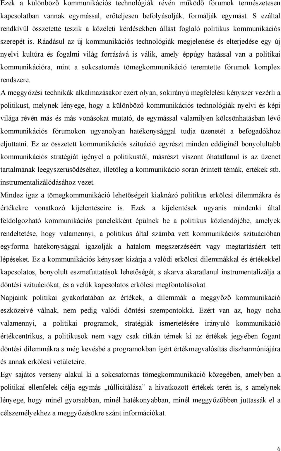 Ráadásul az új kommunikációs technológiák megjelenése és elterjedése egy új nyelvi kultúra és fogalmi világ forrásává is válik, amely éppúgy hatással van a politikai kommunikációra, mint a