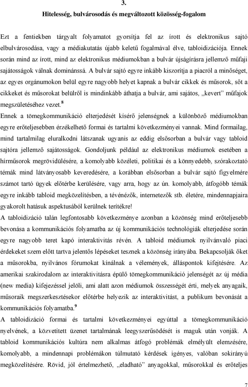 A bulvár sajtó egyre inkább kiszorítja a piacról a minőséget, az egyes orgánumokon belül egyre nagyobb helyet kapnak a bulvár cikkek és műsorok, sőt a cikkeket és műsorokat belülről is mindinkább