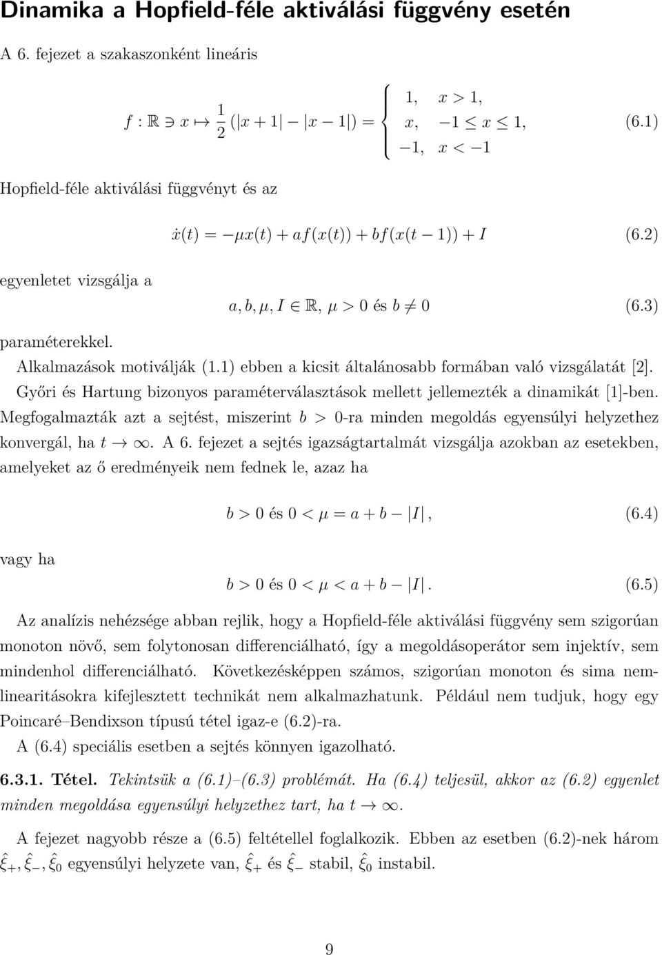 1) ebben a kicsit általánosabb formában való vizsgálatát [2]. Győri és Hartung bizonyos paraméterválasztások mellett jellemezték a dinamikát [1]-ben.