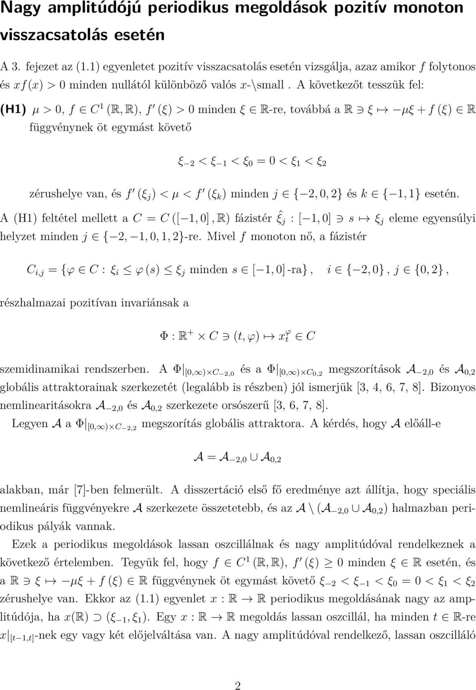 A következőt tesszük fel: (H1) µ > 0, f C 1 (R, R), f (ξ) > 0 minden ξ R-re, továbbá a R ξ µξ + f (ξ) R függvénynek öt egymást követő ξ 2 < ξ 1 < ξ 0 = 0 < ξ 1 < ξ 2 zérushelye van, és f (ξ j ) < µ <