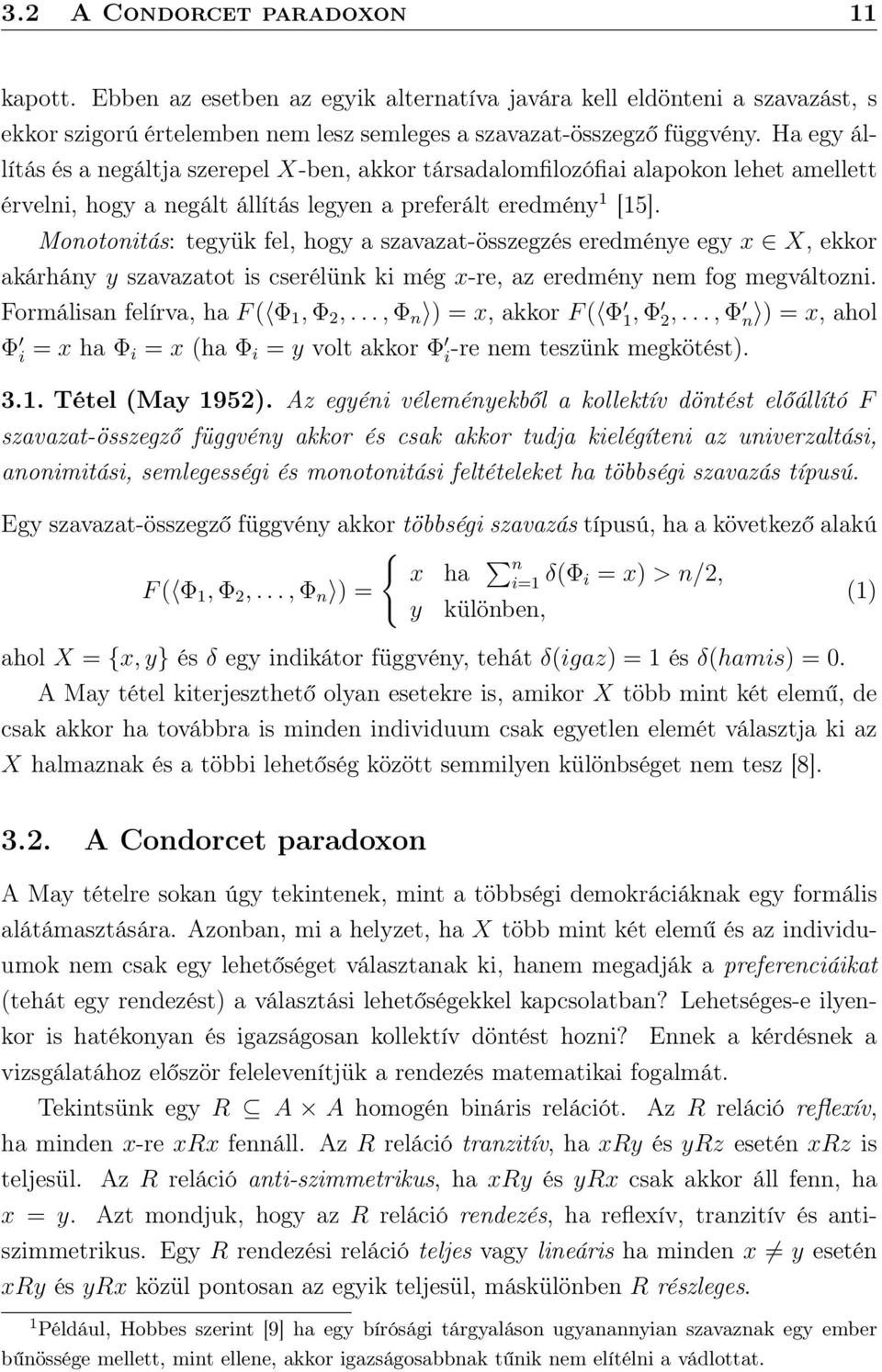 Monotonitás: tegyük fel, hogy a szavazat-összegzés eredménye egy x X, ekkor akárhány y szavazatot is cserélünk ki még x-re, az eredmény nem fog megváltozni. Formálisan felírva, ha F ( Φ 1, Φ 2,.