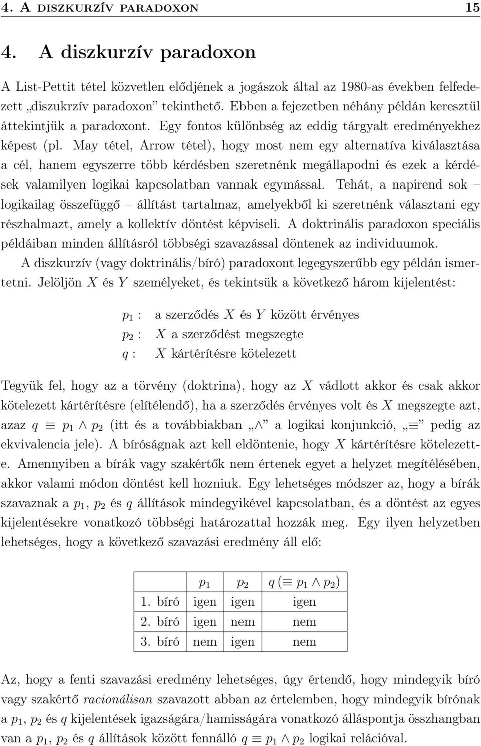 May tétel, Arrow tétel), hogy most nem egy alternatíva kiválasztása a cél, hanem egyszerre több kérdésben szeretnénk megállapodni és ezek a kérdések valamilyen logikai kapcsolatban vannak egymással.