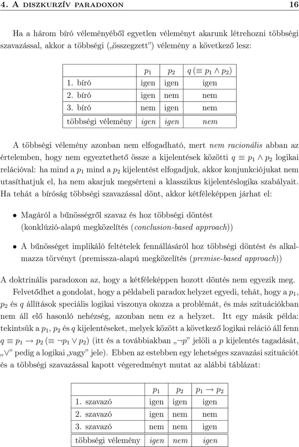 bíró nem igen nem többségi vélemény igen igen nem A többségi vélemény azonban nem elfogadható, mert nem racionális abban az értelemben, hogy nem egyeztethető össze a kijelentések közötti q p 1 p 2